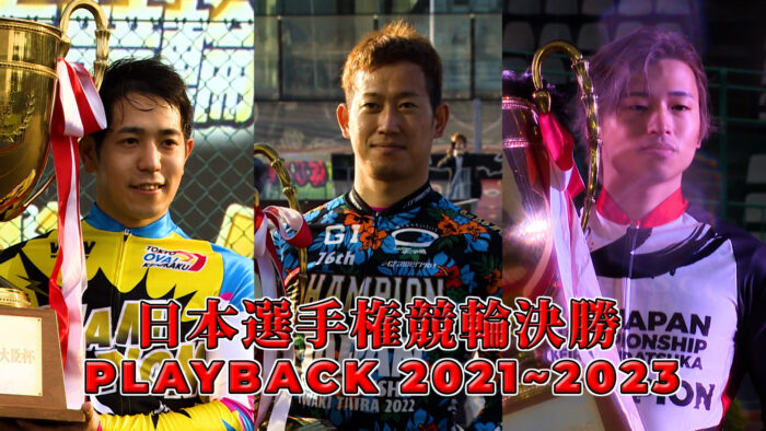 日本選手権競輪決勝 PLAYBACK 2021~2023