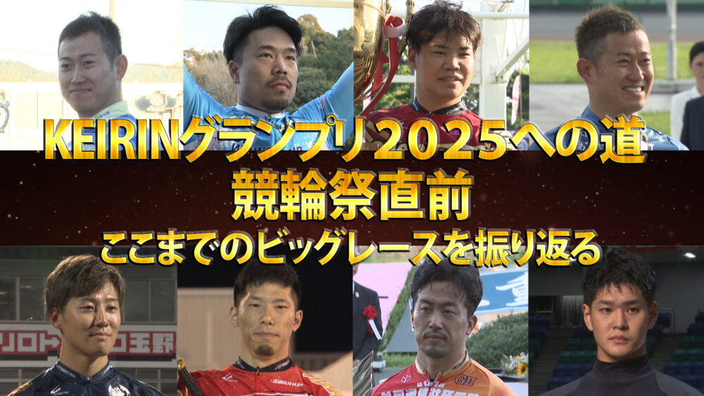 KEIRINグランプリ2025への道 競輪祭直前 ここまでのビッグレースを振り返る